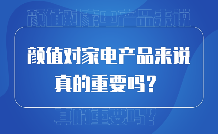 颜值对产品来说 真的重要吗？