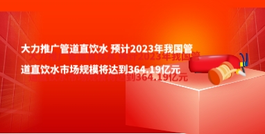 大力推广管道直饮水 预计2023年我国管道直饮水市场规模将达到364.19亿元